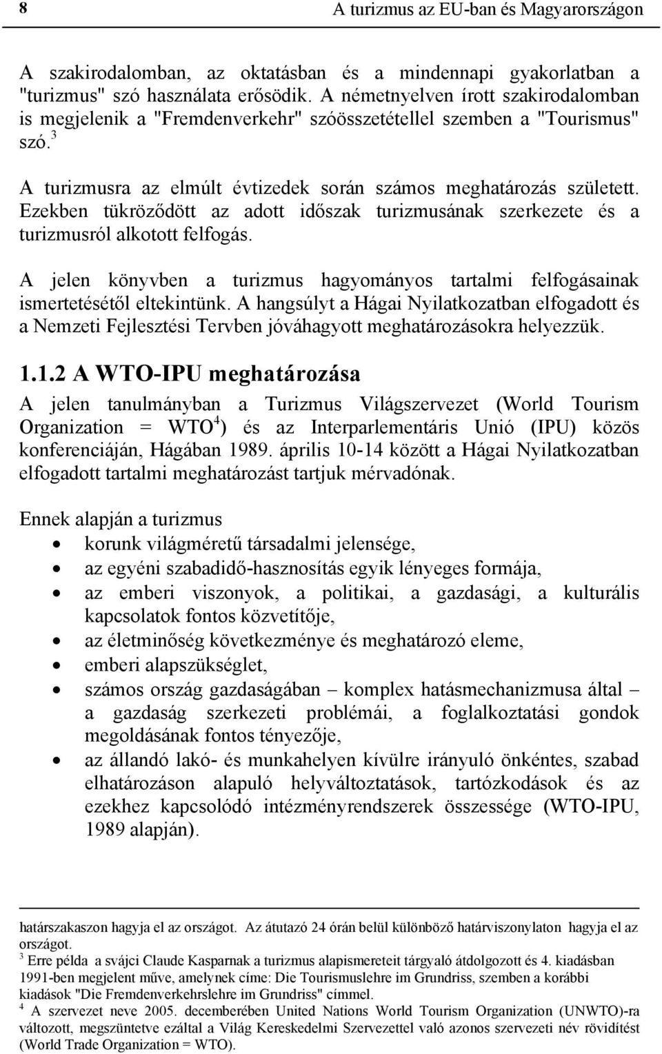 Ezekben tükröződött az adott időszak turizmusának szerkezete és a turizmusról alkotott felfogás. A jelen könyvben a turizmus hagyományos tartalmi felfogásainak ismertetésétől eltekintünk.