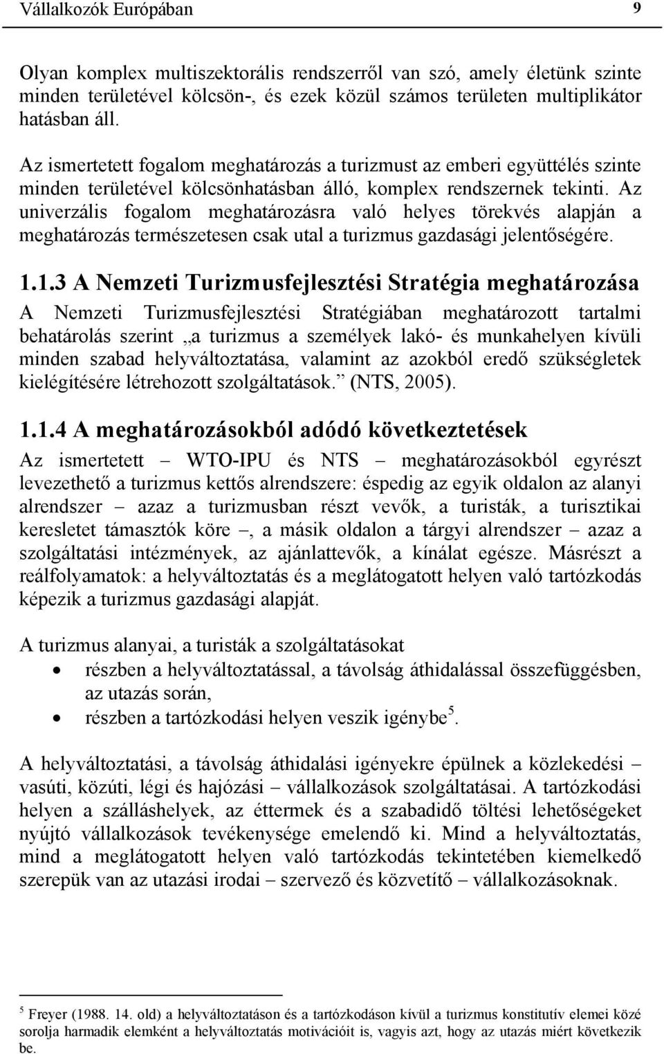 Az univerzális fogalom meghatározásra való helyes törekvés alapján a meghatározás természetesen csak utal a turizmus gazdasági jelentőségére. 1.