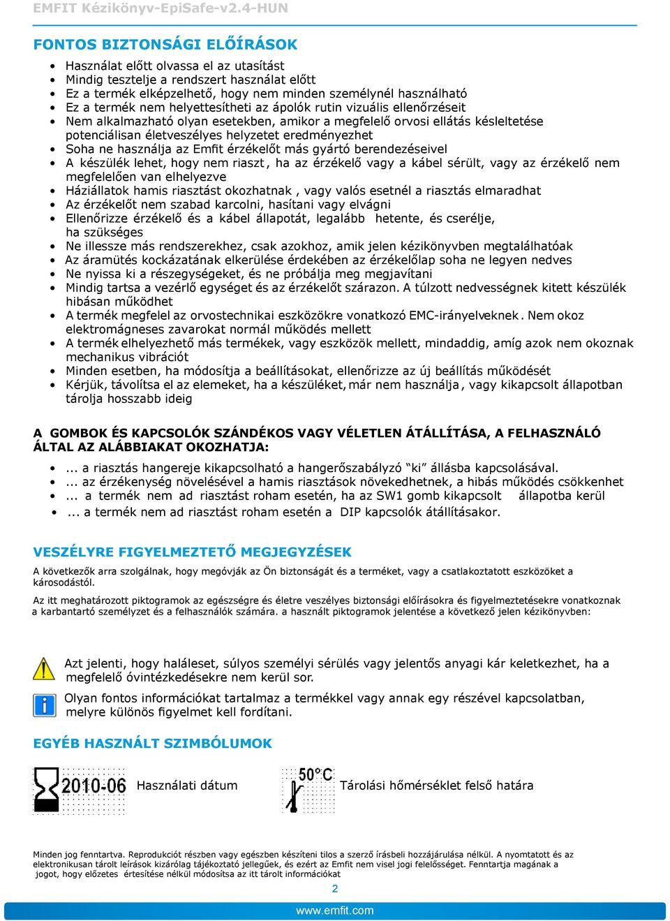 helyettesítheti az ápolók rutin vizuális ellenőrzéseit Nem alkalmazható olyan esetekben, amikor a megfelelő orvosi ellátás késleltetése potenciálisan életveszélyes helyzetet eredményezhet soha ne