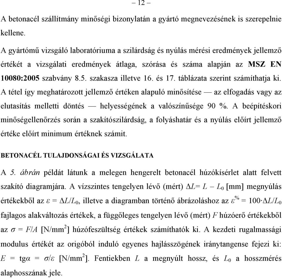 adatokat mértük: A próbapálca névleges átmérője: d névl = 12 mm A próbapálca tömege: M = 695 g A próbapálca hossza: l = 801 mm A próbapálca befogási hossza (a megnyúlás mérési alaphossza): L 0 = 400