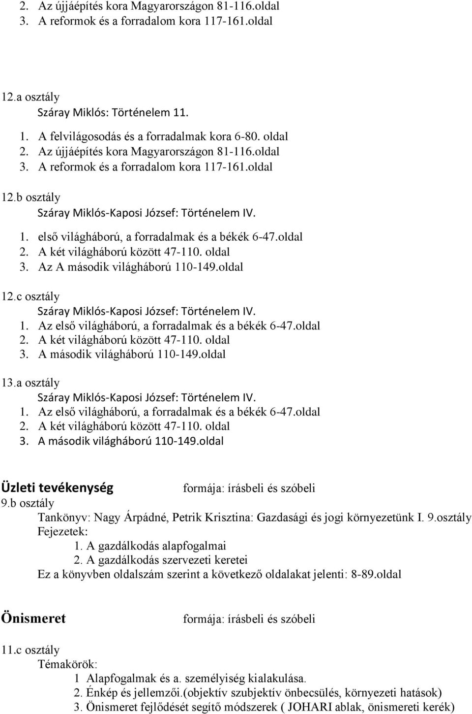 oldal 2. A két világháború között 47-110. oldal 3. Az A második világháború 110-149.oldal 12.c osztály Száray Miklós-Kaposi József: Történelem IV. 1. Az első világháború, a forradalmak és a békék 6-47.