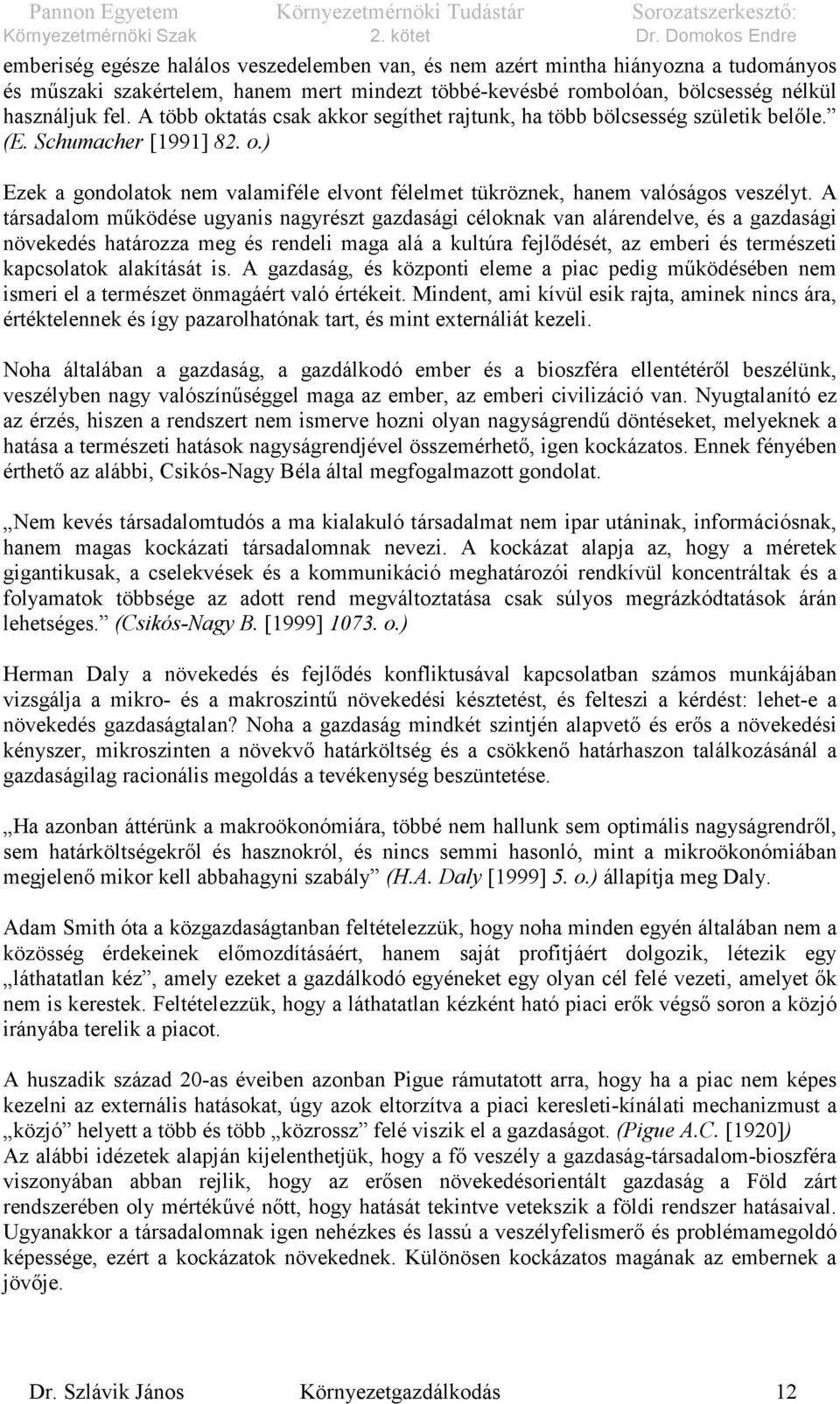 A társadalom működése ugyanis nagyrészt gazdasági céloknak van alárendelve, és a gazdasági növekedés határozza meg és rendeli maga alá a kultúra fejlődését, az emberi és természeti kapcsolatok