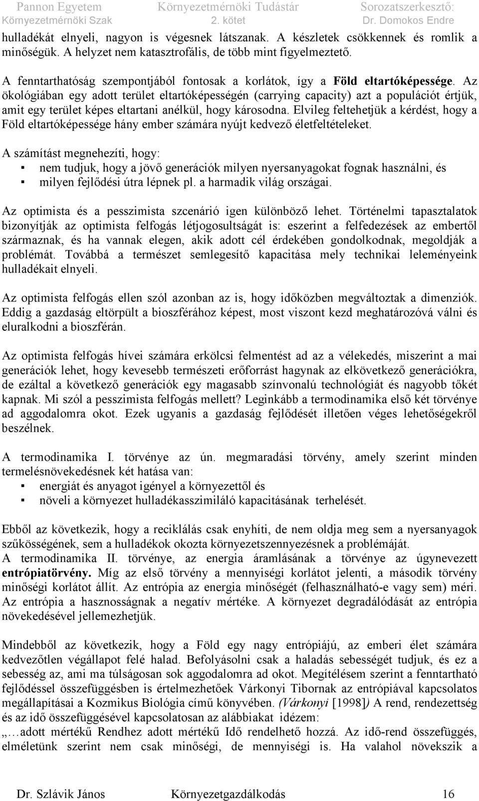 Az ökológiában egy adott terület eltartóképességén (carrying capacity) azt a populációt értjük, amit egy terület képes eltartani anélkül, hogy károsodna.