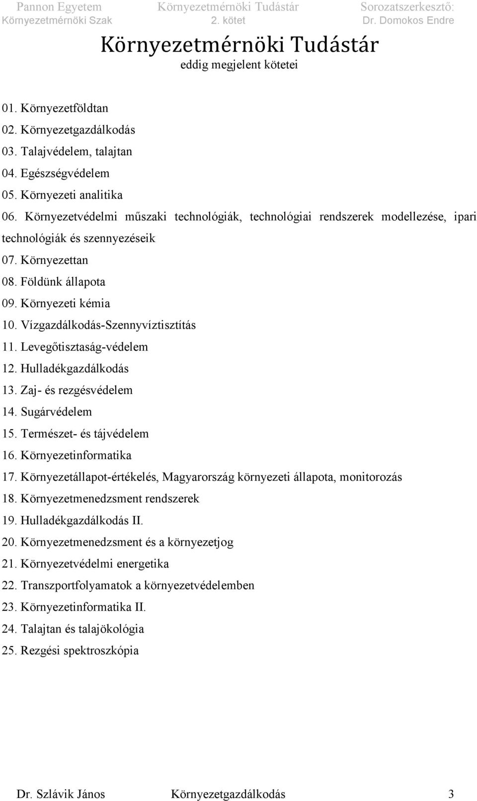 Vízgazdálkodás-Szennyvíztisztítás 11. Levegőtisztaság-védelem 12. Hulladékgazdálkodás 13. Zaj- és rezgésvédelem 14. Sugárvédelem 15. Természet- és tájvédelem 16. Környezetinformatika 17.