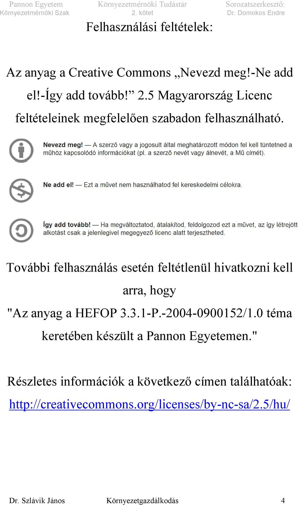 További felhasználás esetén feltétlenül hivatkozni kell arra, hogy "Az anyag a HEFOP 3.3.1-P.-2004-0900152/1.