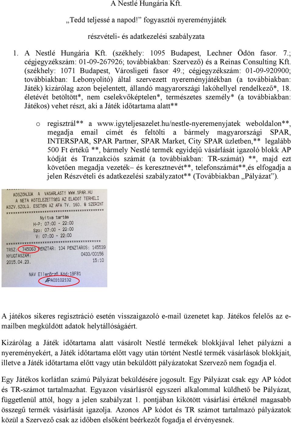 ; cégjegyzékszám: 0-09-920900; továbbiakban: Lebonyolító) által szervezett nyereményjátékban (a továbbiakban: Játék) kizárólag azon bejelentett, állandó magyarországi lakóhellyel rendelkező*, 8.