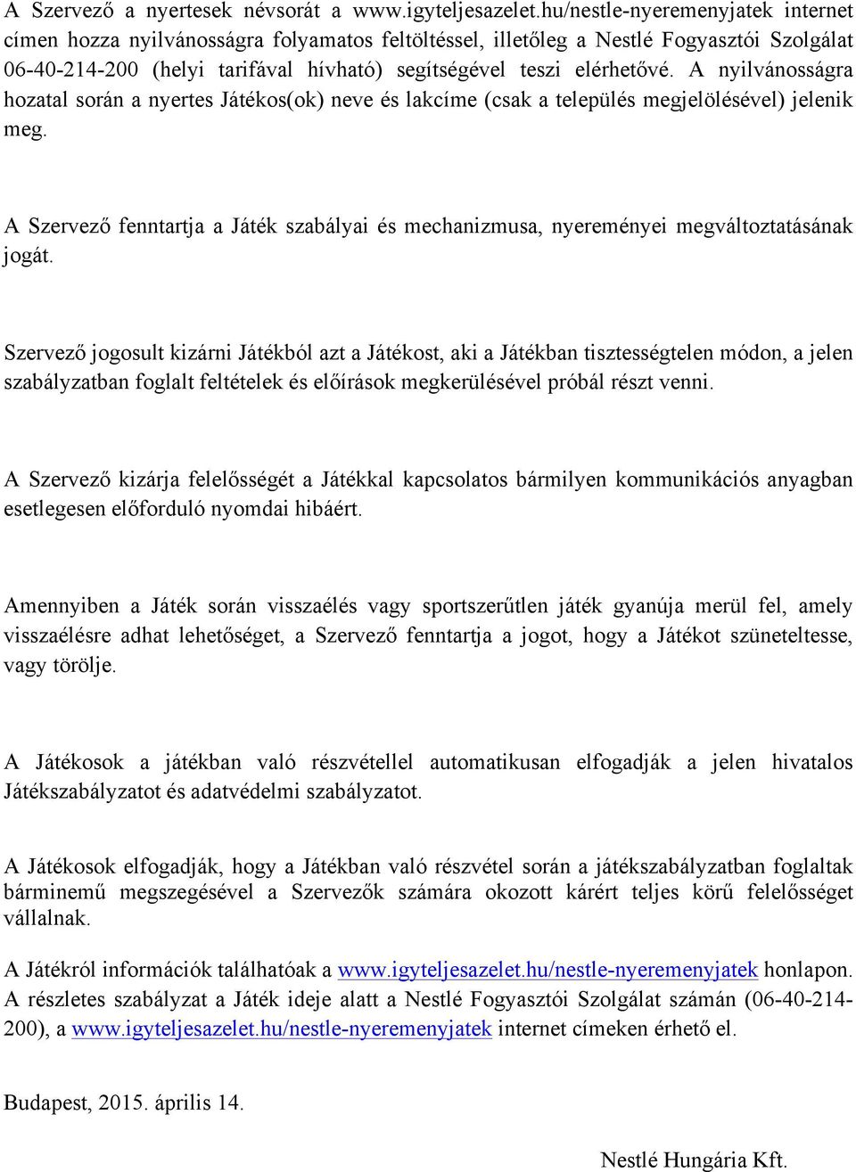 A nyilvánosságra hozatal során a nyertes Játékos(ok) neve és lakcíme (csak a település megjelölésével) jelenik meg.