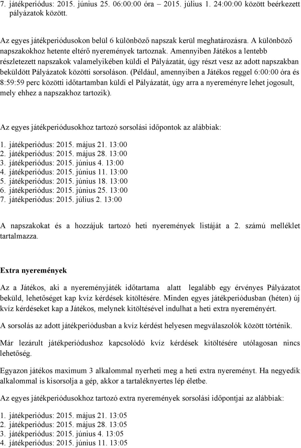 Amennyiben Játékos a lentebb részletezett napszakok valamelyikében küldi el Pályázatát, úgy részt vesz az adott napszakban beküldött Pályázatok közötti sorsoláson.