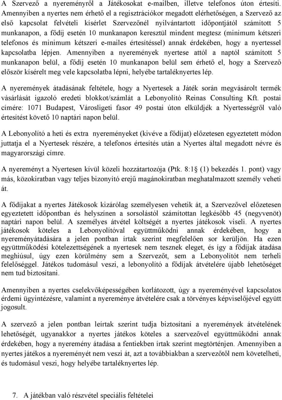 esetén 0 munkanapon keresztül mindent megtesz (minimum kétszeri telefonos és minimum kétszeri e-mailes értesítéssel) annak érdekében, hogy a nyertessel kapcsolatba lépjen.