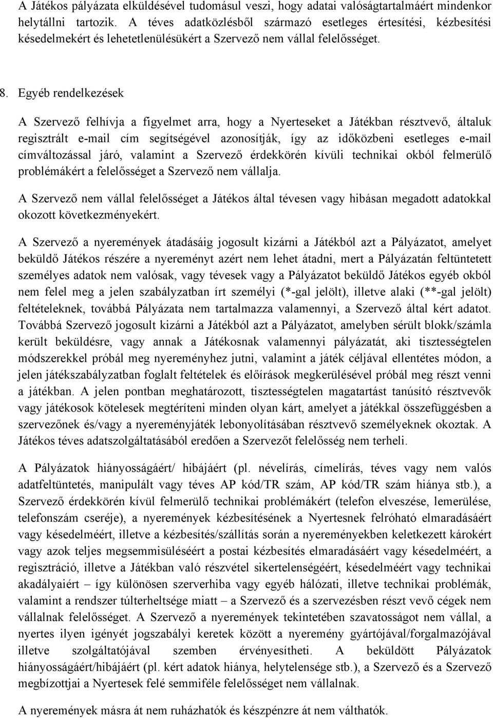 Egyéb rendelkezések A Szervező felhívja a figyelmet arra, hogy a Nyerteseket a Játékban résztvevő, általuk regisztrált e-mail cím segítségével azonosítják, így az időközbeni esetleges e-mail