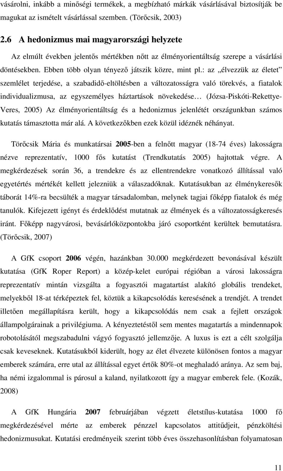 : az élvezzük az életet szemlélet terjedése, a szabadidő-eltöltésben a változatosságra való törekvés, a fiatalok individualizmusa, az egyszemélyes háztartások növekedése (Józsa-Piskóti-Rekettye-