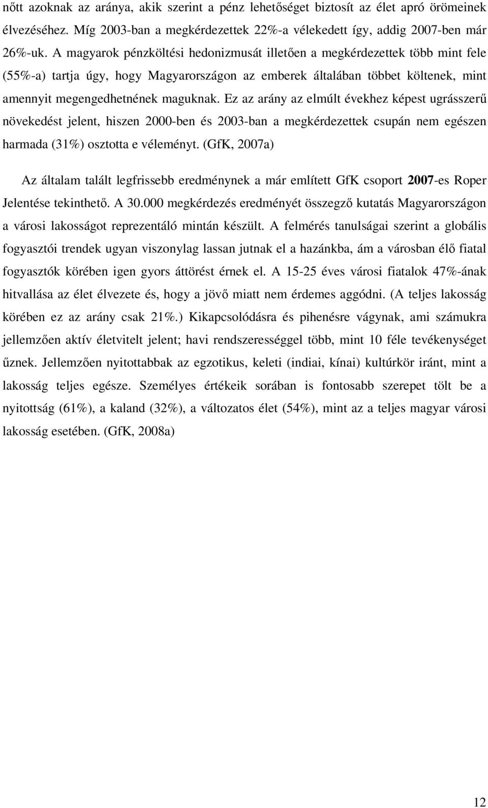 Ez az arány az elmúlt évekhez képest ugrásszerű növekedést jelent, hiszen 2000-ben és 2003-ban a megkérdezettek csupán nem egészen harmada (31%) osztotta e véleményt.