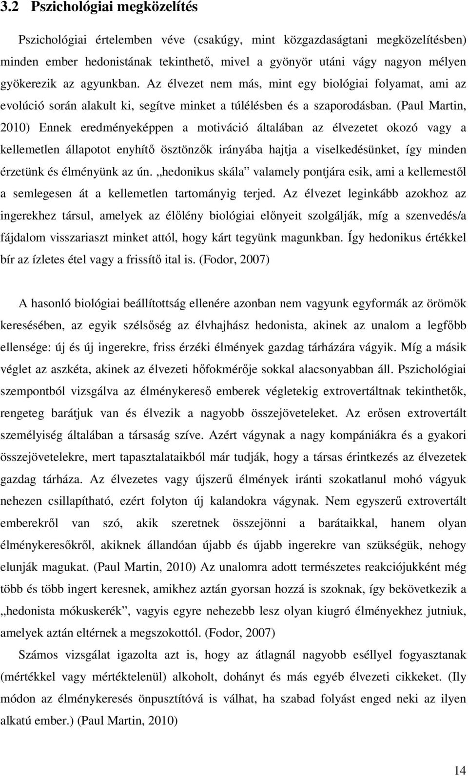 (Paul Martin, 2010) Ennek eredményeképpen a motiváció általában az élvezetet okozó vagy a kellemetlen állapotot enyhítő ösztönzők irányába hajtja a viselkedésünket, így minden érzetünk és élményünk