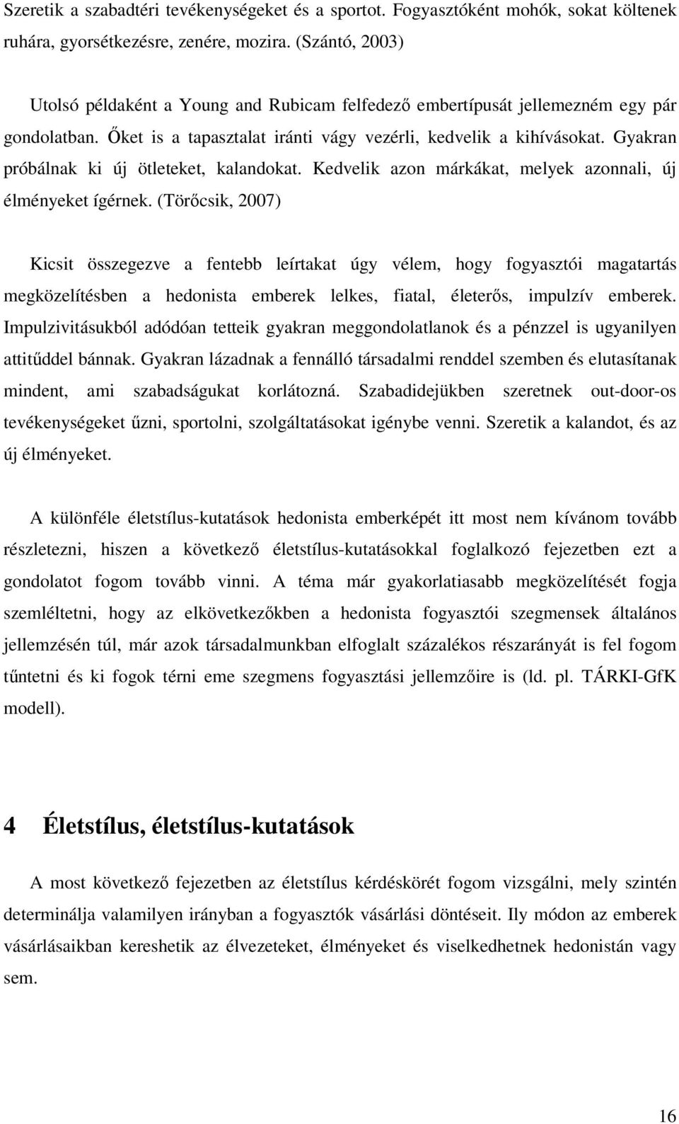 Gyakran próbálnak ki új ötleteket, kalandokat. Kedvelik azon márkákat, melyek azonnali, új élményeket ígérnek.