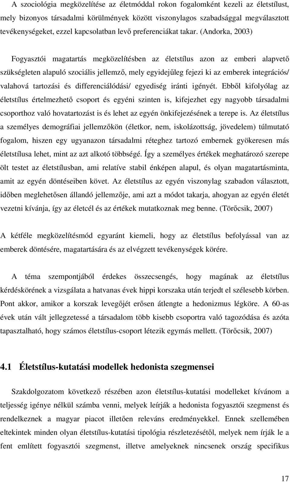 (Andorka, 2003) Fogyasztói magatartás megközelítésben az életstílus azon az emberi alapvető szükségleten alapuló szociális jellemző, mely egyidejűleg fejezi ki az emberek integrációs/ valahová