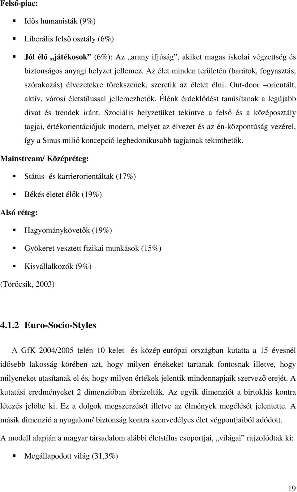 Élénk érdeklődést tanúsítanak a legújabb divat és trendek iránt.