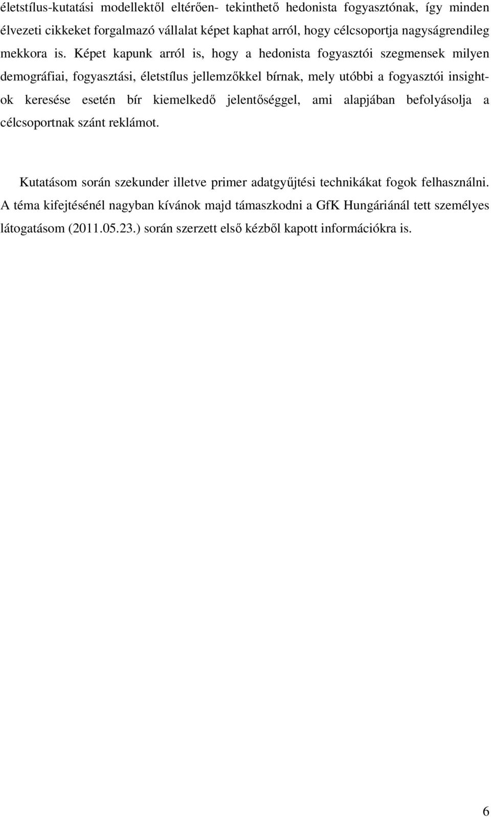 Képet kapunk arról is, hogy a hedonista fogyasztói szegmensek milyen demográfiai, fogyasztási, életstílus jellemzőkkel bírnak, mely utóbbi a fogyasztói insightok keresése esetén