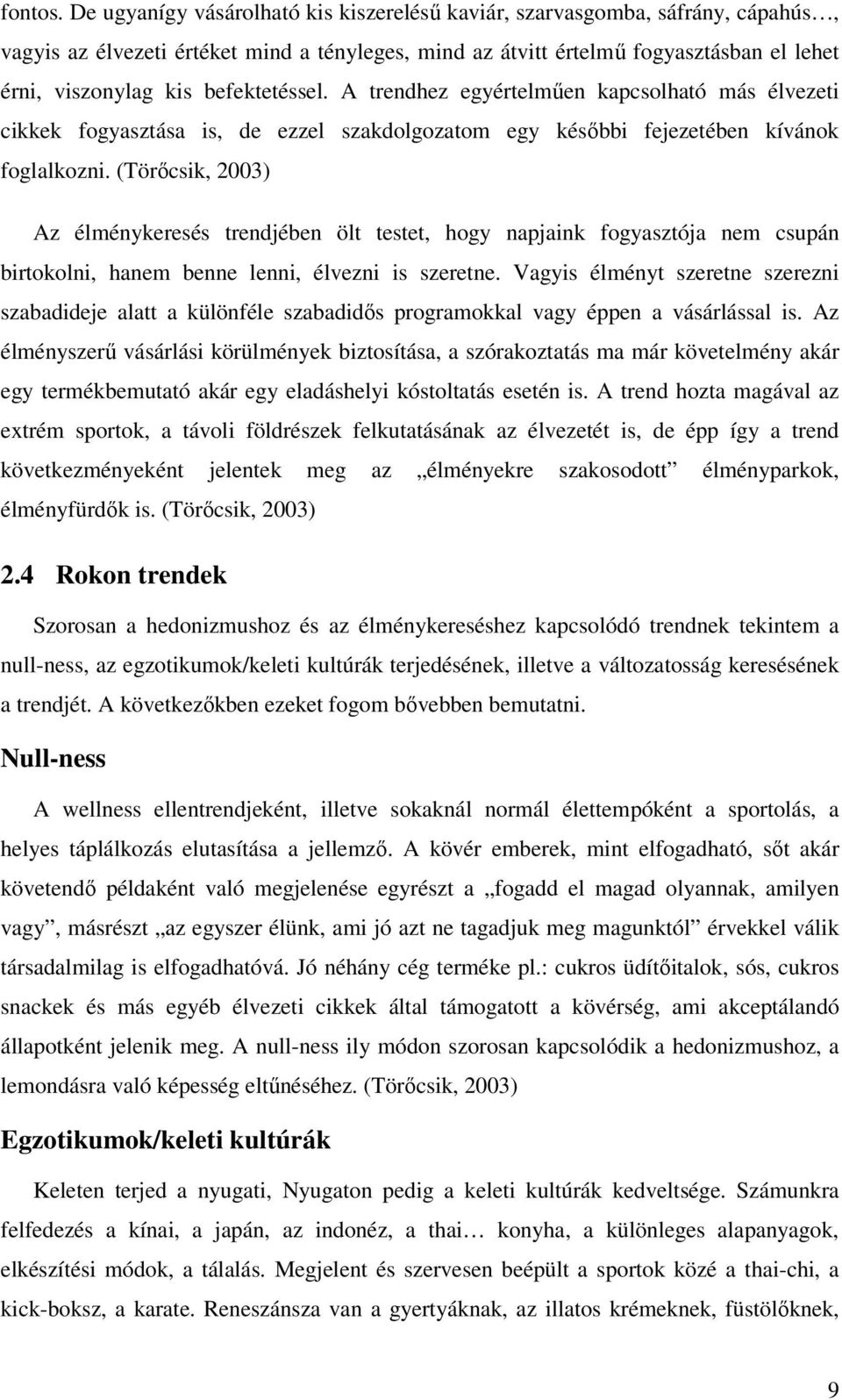 befektetéssel. A trendhez egyértelműen kapcsolható más élvezeti cikkek fogyasztása is, de ezzel szakdolgozatom egy későbbi fejezetében kívánok foglalkozni.