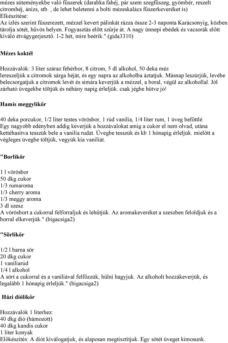 Fogyasztás előtt szűrje át. A nagy ünnepi ebédek és vacsorák előtt kiváló étvágygerjesztő. 1-2 hét, mire beérik.