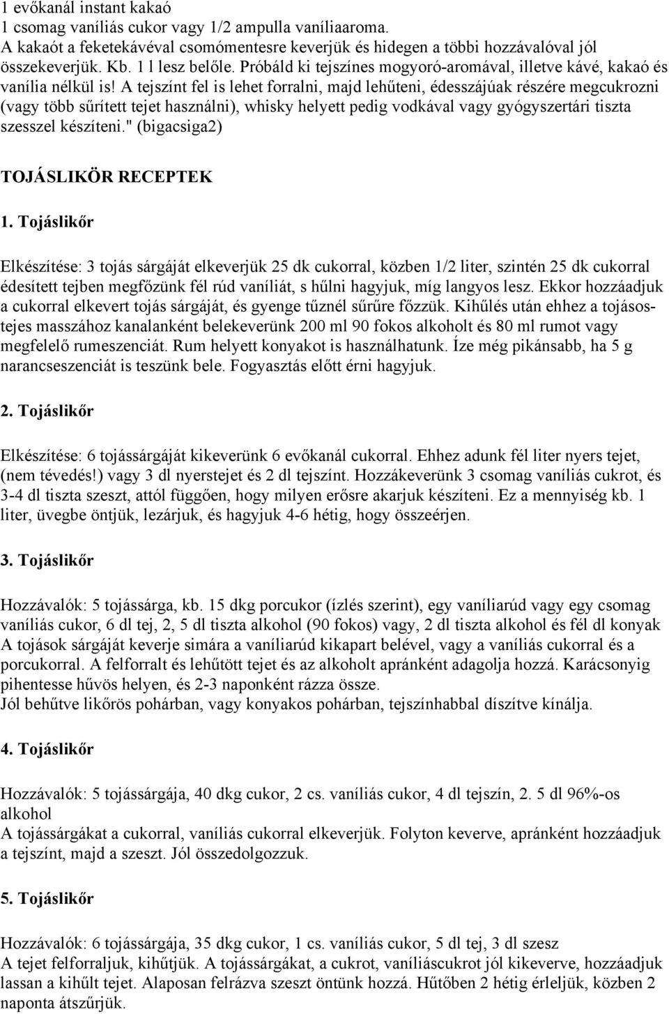 A tejszínt fel is lehet forralni, majd lehűteni, édesszájúak részére megcukrozni (vagy több sűrített tejet használni), whisky helyett pedig vodkával vagy gyógyszertári tiszta szesszel készíteni.