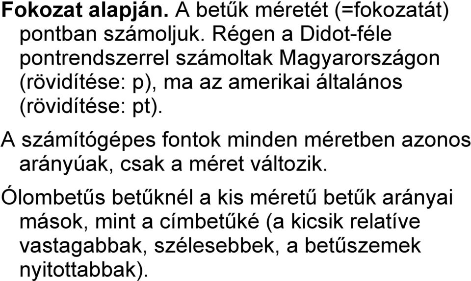 (rövidítése: pt). A számítógépes fontok minden méretben azonos arányúak, csak a méret változik.