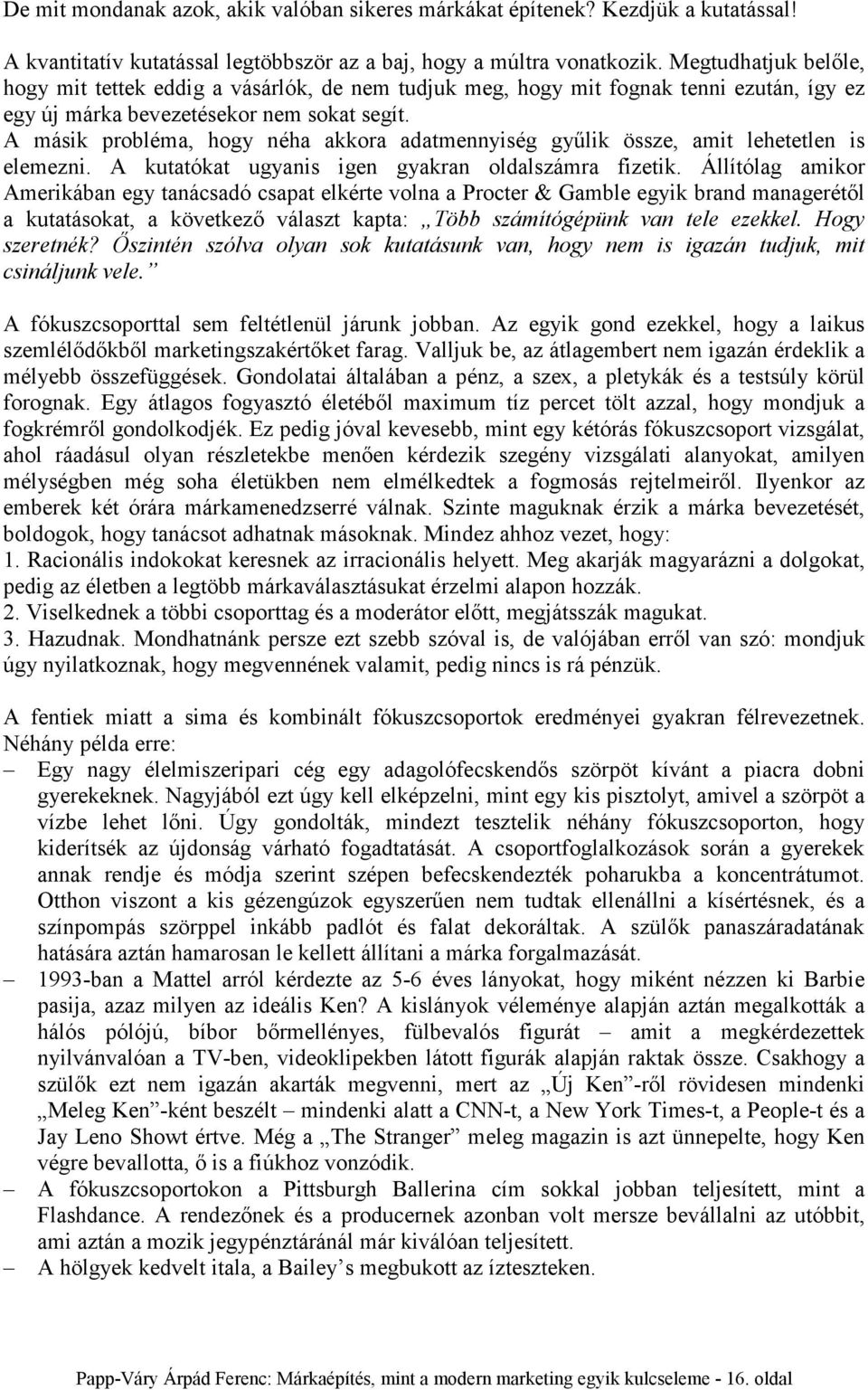 A másik probléma, hogy néha akkora adatmennyiség gyűlik össze, amit lehetetlen is elemezni. A kutatókat ugyanis igen gyakran oldalszámra fizetik.