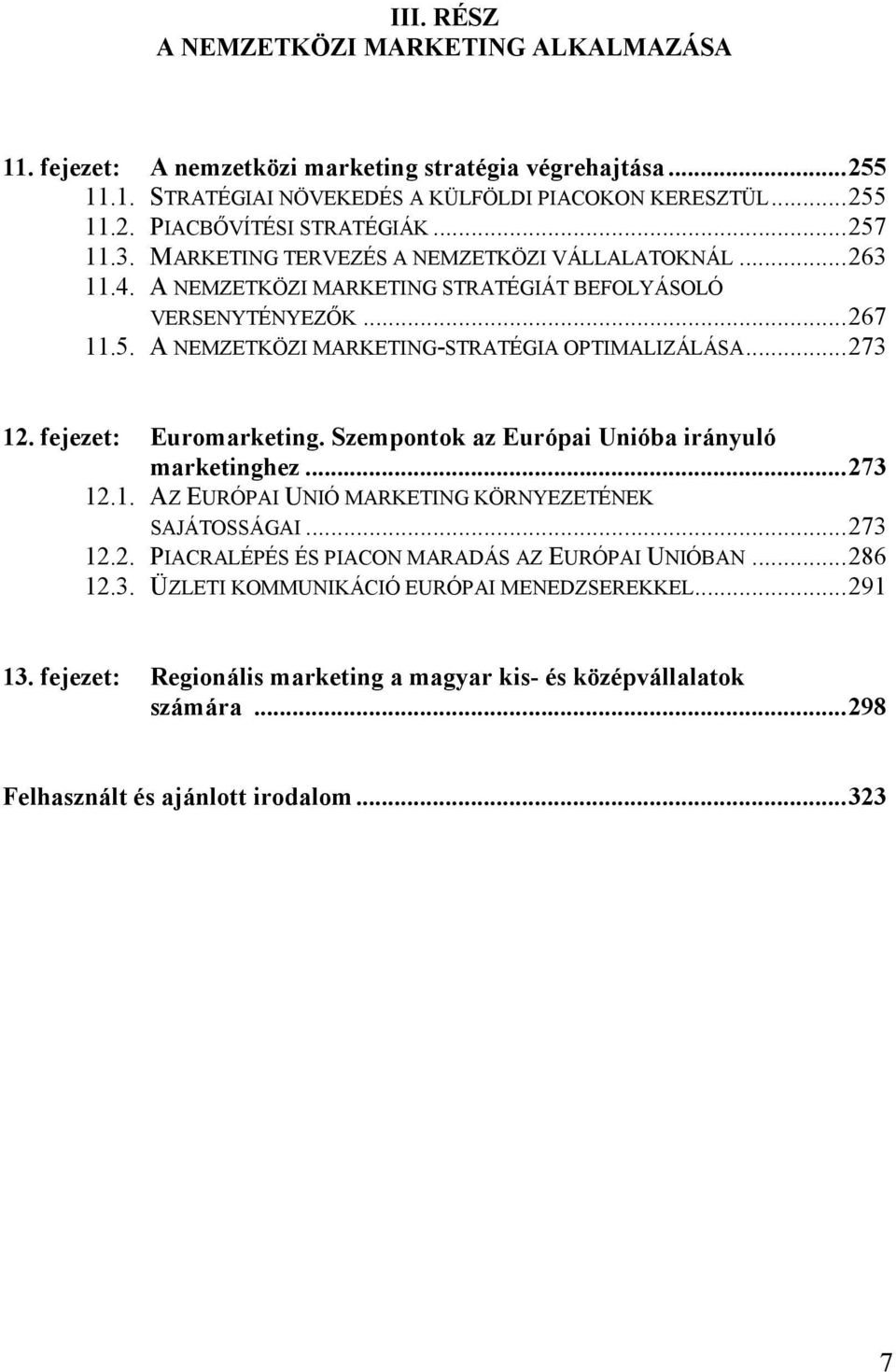 ..273 12. fejezet: Euromarketing. Szempontok az Európai Unióba irányuló marketinghez...273 12.1. AZ EURÓPAI UNIÓ MARKETING KÖRNYEZETÉNEK SAJÁTOSSÁGAI...273 12.2. PIACRALÉPÉS ÉS PIACON MARADÁS AZ EURÓPAI UNIÓBAN.