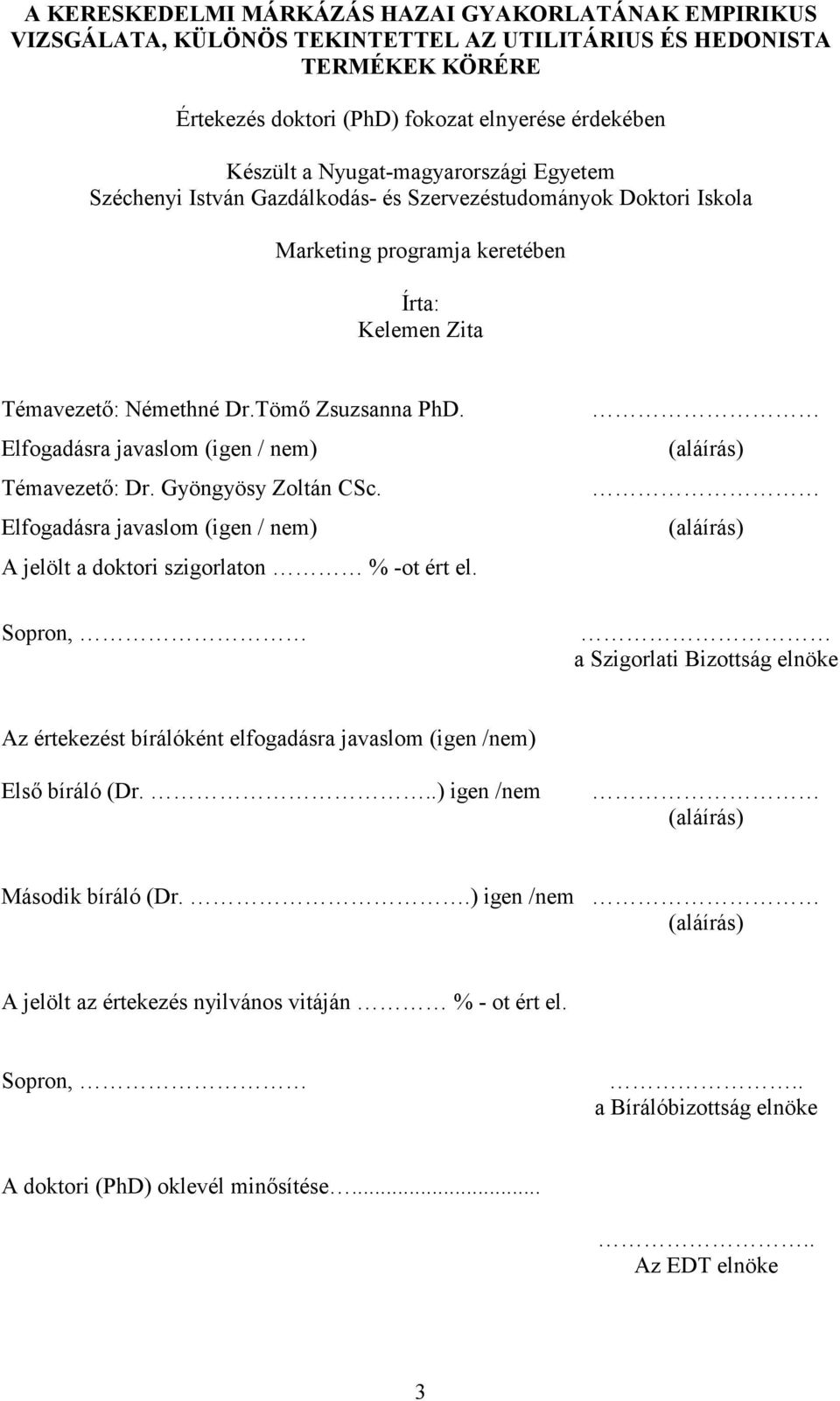 Elfogadásra javaslom (igen / nem) Témavezetı: Dr. Gyöngyösy Zoltán CSc. Elfogadásra javaslom (igen / nem) A jelölt a doktori szigorlaton % -ot ért el.