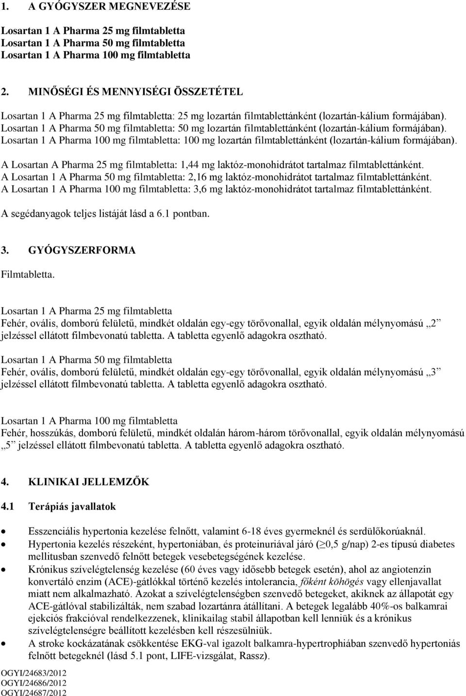 Losartan 1 A Pharma 50 mg filmtabletta: 50 mg lozartán filmtablettánként (lozartán-kálium formájában).