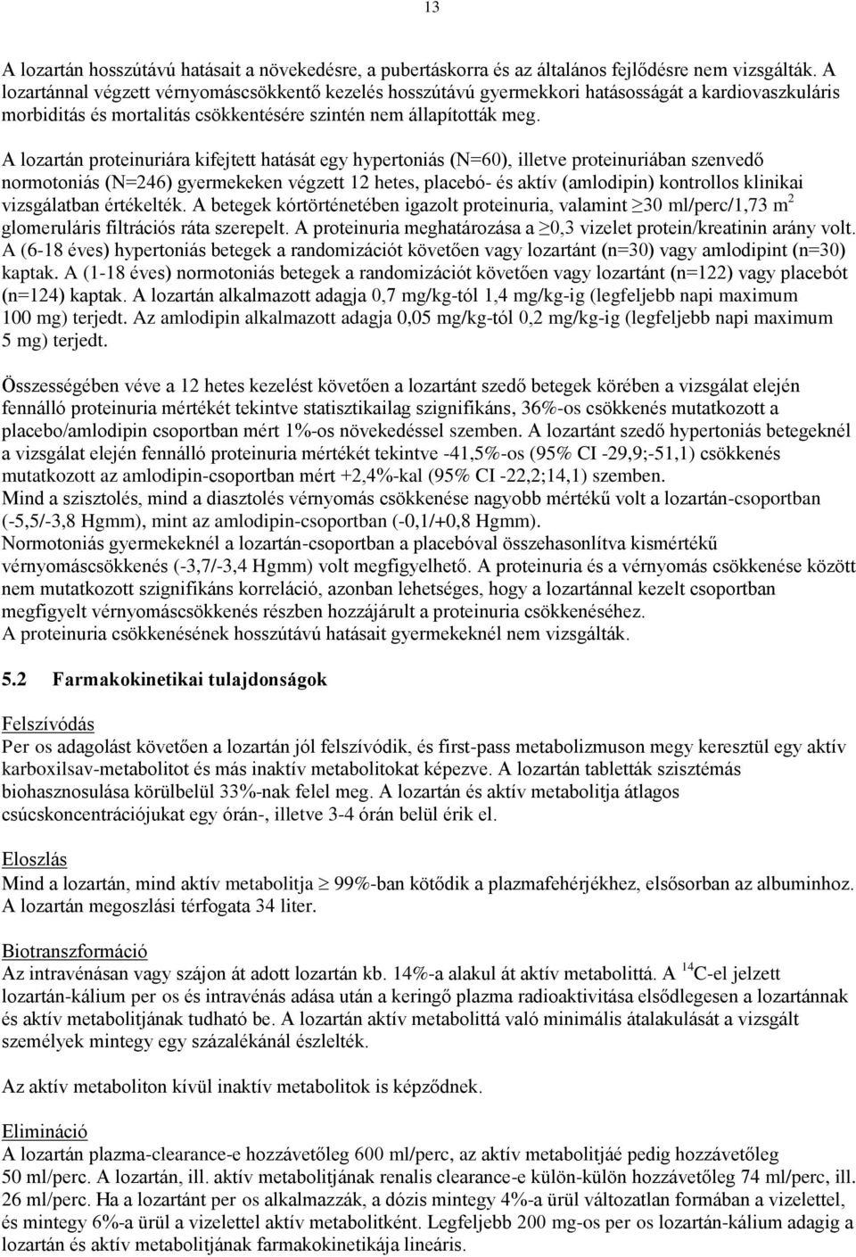 A lozartán proteinuriára kifejtett hatását egy hypertoniás (N=60), illetve proteinuriában szenvedő normotoniás (N=246) gyermekeken végzett 12 hetes, placebó- és aktív (amlodipin) kontrollos klinikai