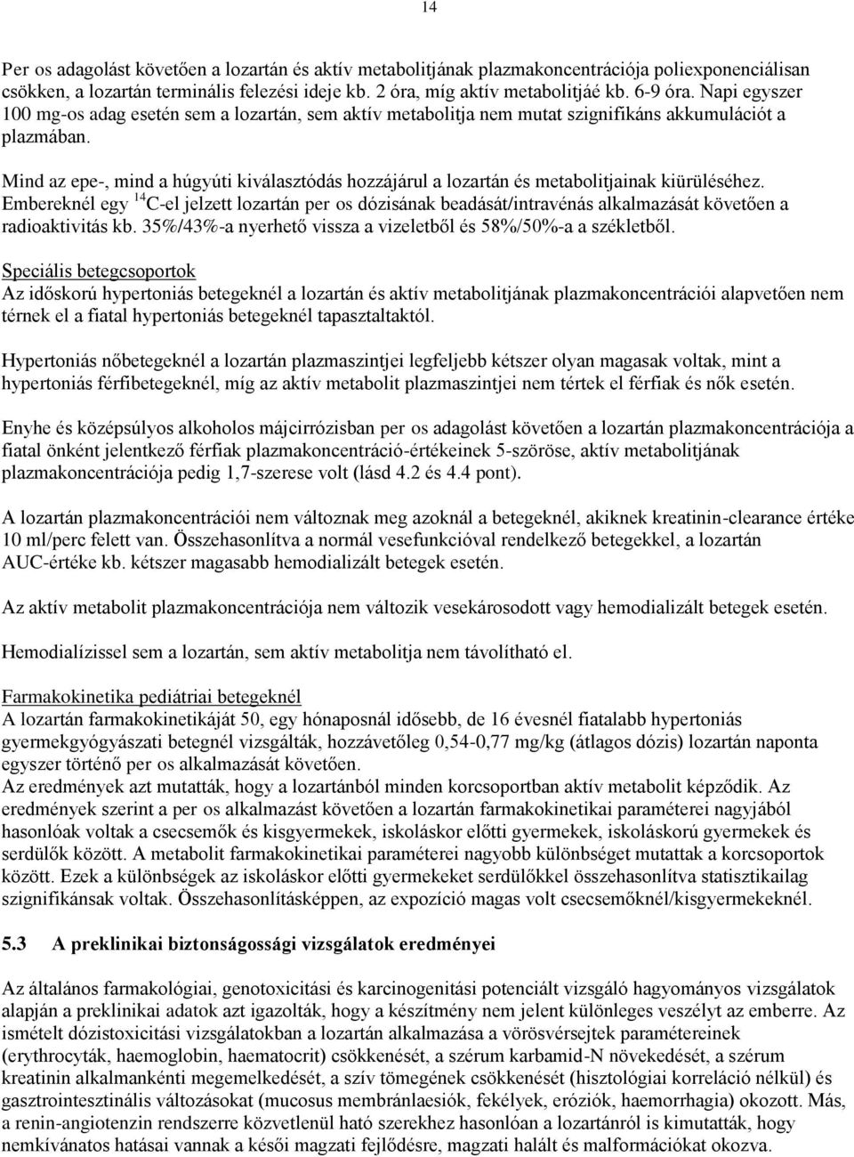 Mind az epe-, mind a húgyúti kiválasztódás hozzájárul a lozartán és metabolitjainak kiürüléséhez.