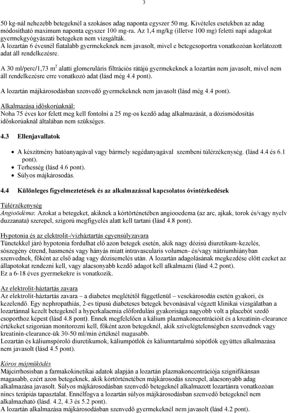 A lozartán 6 évesnél fiatalabb gyermekeknek nem javasolt, mivel e betegcsoportra vonatkozóan korlátozott adat áll rendelkezésre.