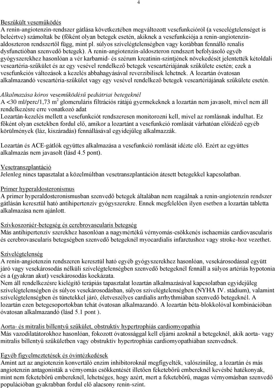 A renin-angiotenzin-aldoszteron rendszert befolyásoló egyéb gyógyszerekhez hasonlóan a vér karbamid- és szérum kreatinin-szintjének növekedését jelentették kétoldali veseartéria-szűkület és az egy