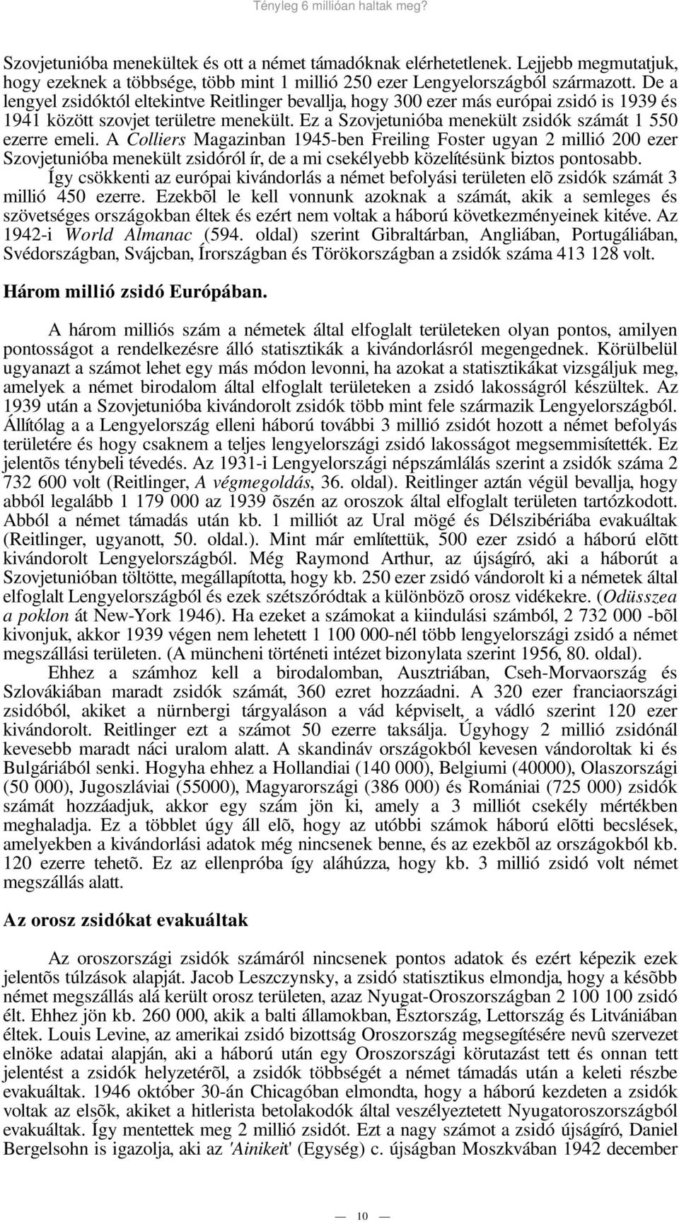 A Colliers Magazinban 1945-ben Freiling Foster ugyan 2 millió 200 ezer Szovjetunióba menekült zsidóról ír, de a mi csekélyebb közelítésünk biztos pontosabb.