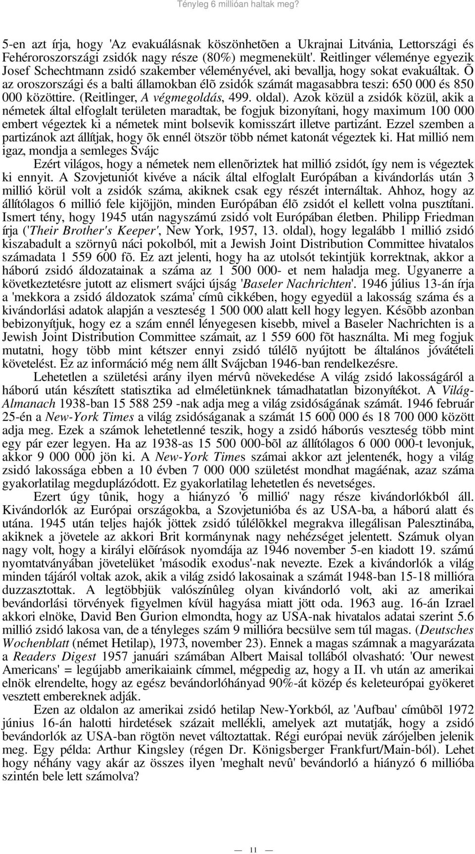 Õ az oroszországi és a balti államokban élõ zsidók számát magasabbra teszi: 650 000 és 850 000 közöttire. (Reitlinger, A végmegoldás, 499. oldal).