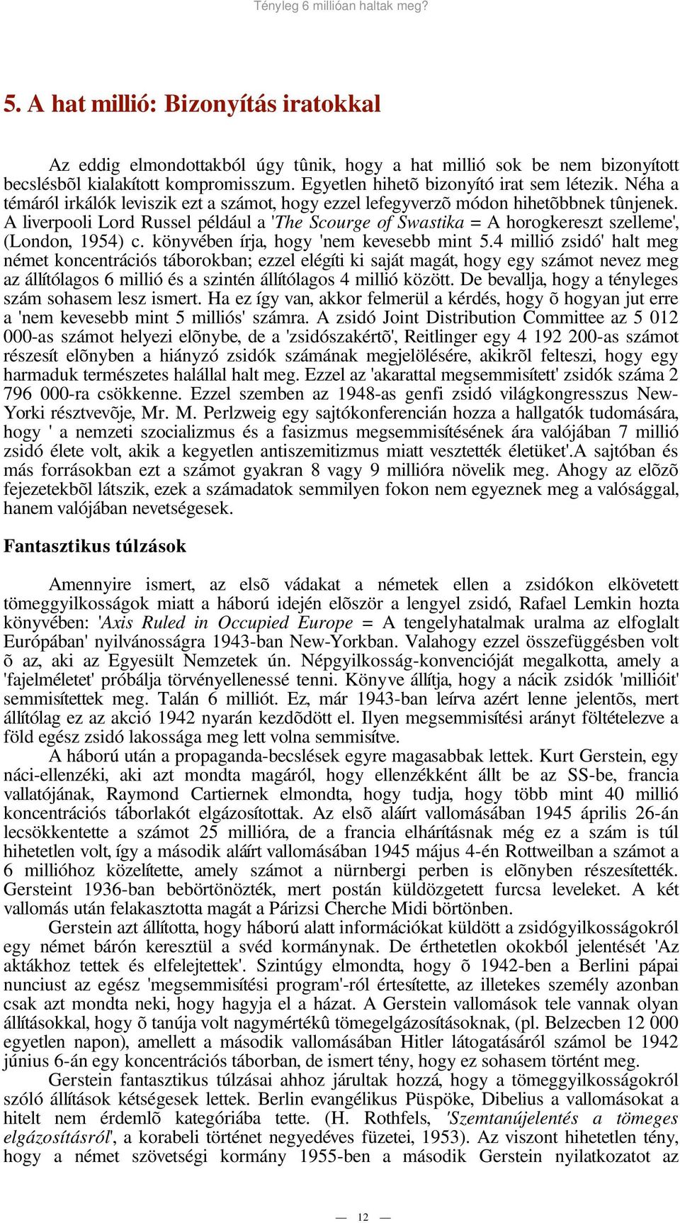 A liverpooli Lord Russel például a 'The Scourge of Swastika = A horogkereszt szelleme', (London, 1954) c. könyvében írja, hogy 'nem kevesebb mint 5.