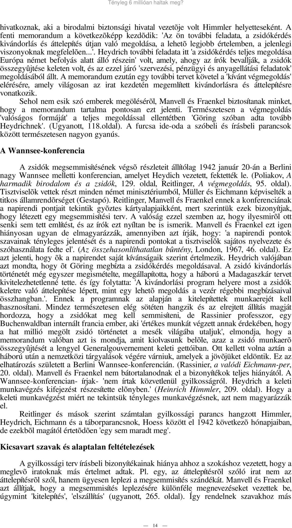 ..'. Heydrich további feladata itt 'a zsidókérdés teljes megoldása Európa német befolyás alatt álló részein' volt, amely, ahogy az írók bevallják, a zsidók összegyûjtése keleten volt, és az ezzel