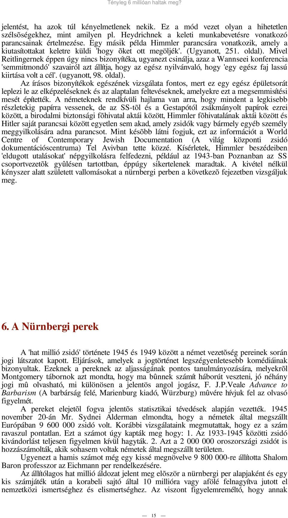 Mivel Reitlingernek éppen úgy nincs bizonyítéka, ugyanezt csinálja, azaz a Wannseei konferencia 'semmitmondó' szavairól azt állítja, hogy az egész nyilvánvaló, hogy 'egy egész faj lassú kiirtása volt