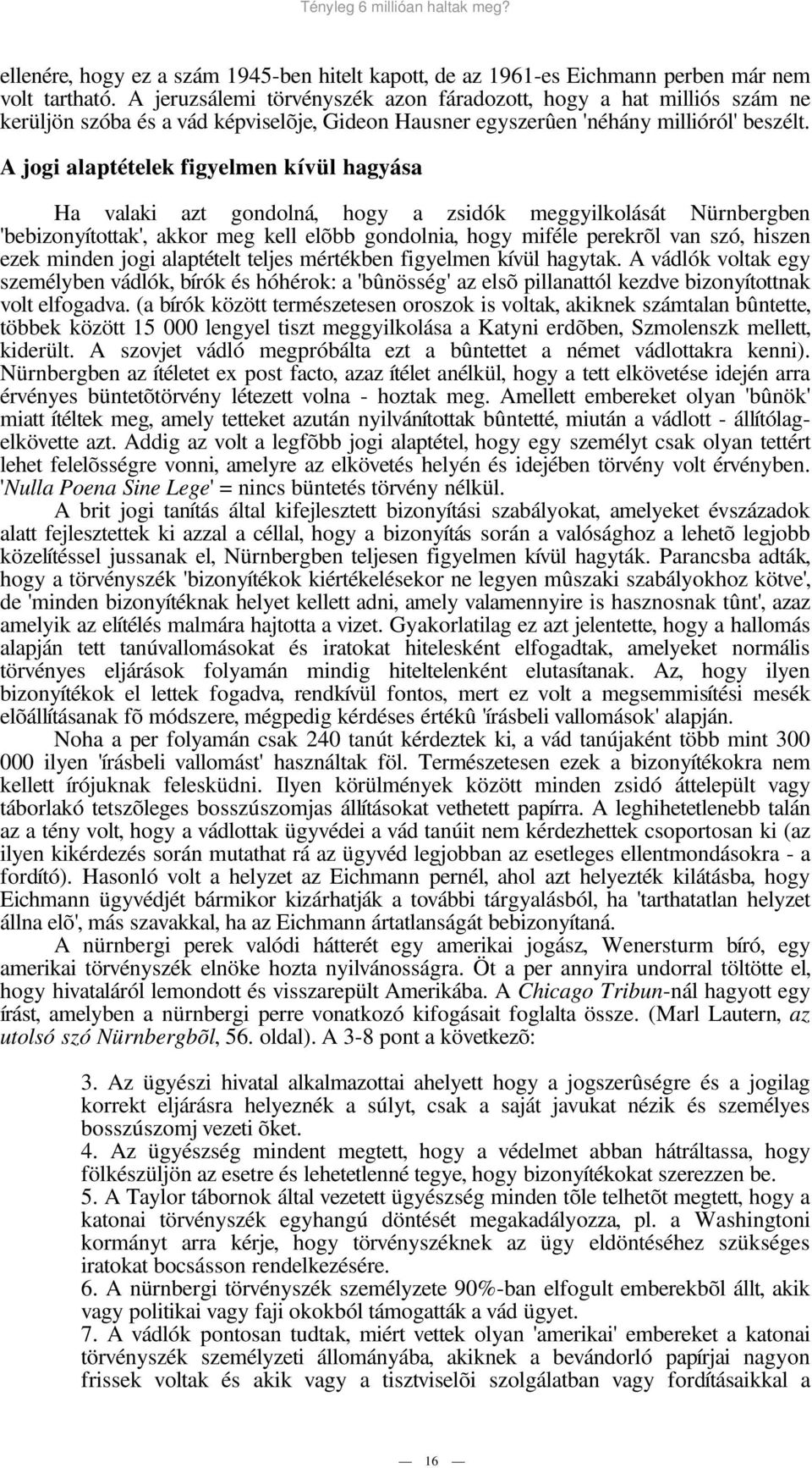 A jogi alaptételek figyelmen kívül hagyása Ha valaki azt gondolná, hogy a zsidók meggyilkolását Nürnbergben 'bebizonyítottak', akkor meg kell elõbb gondolnia, hogy miféle perekrõl van szó, hiszen