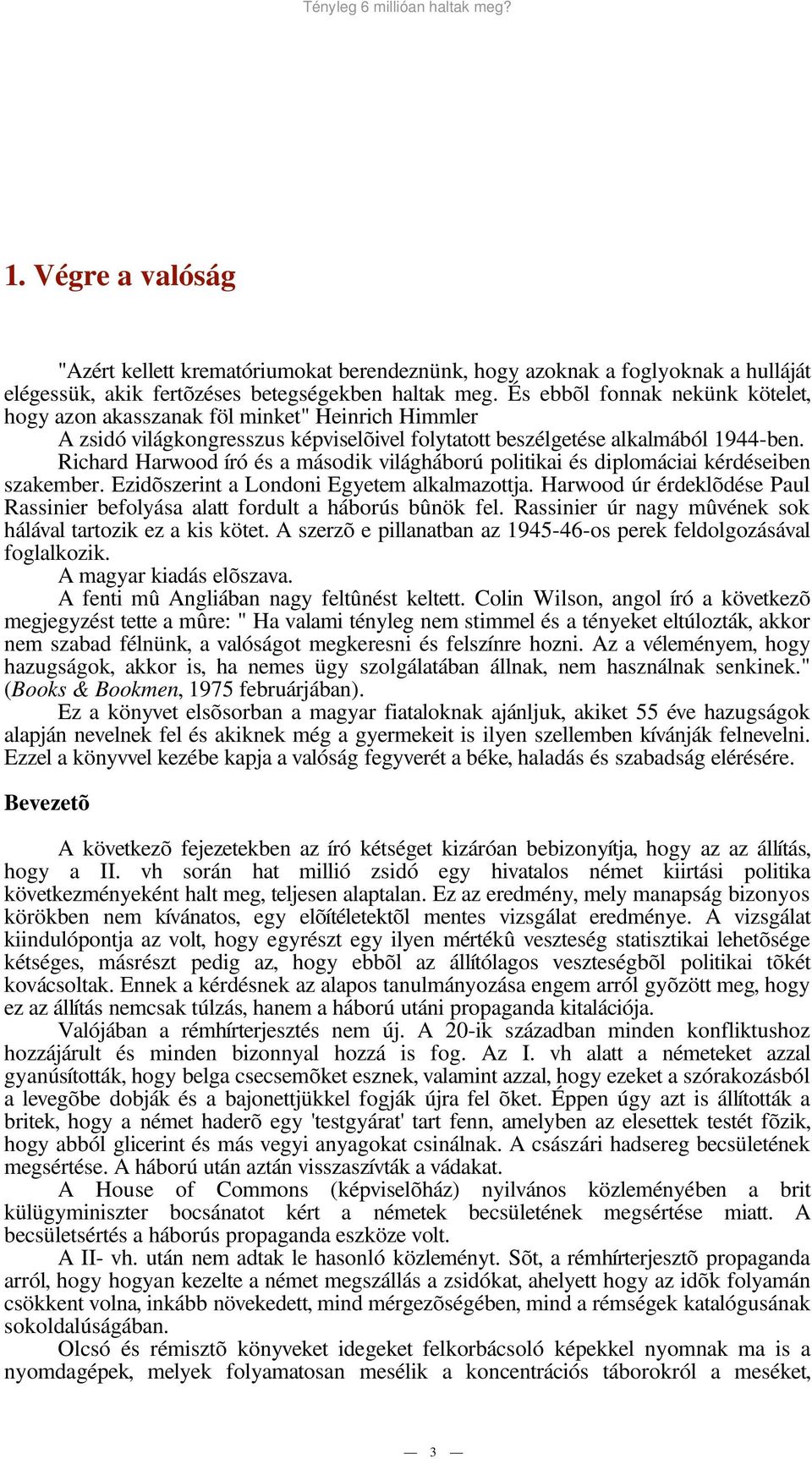Richard Harwood író és a második világháború politikai és diplomáciai kérdéseiben szakember. Ezidõszerint a Londoni Egyetem alkalmazottja.