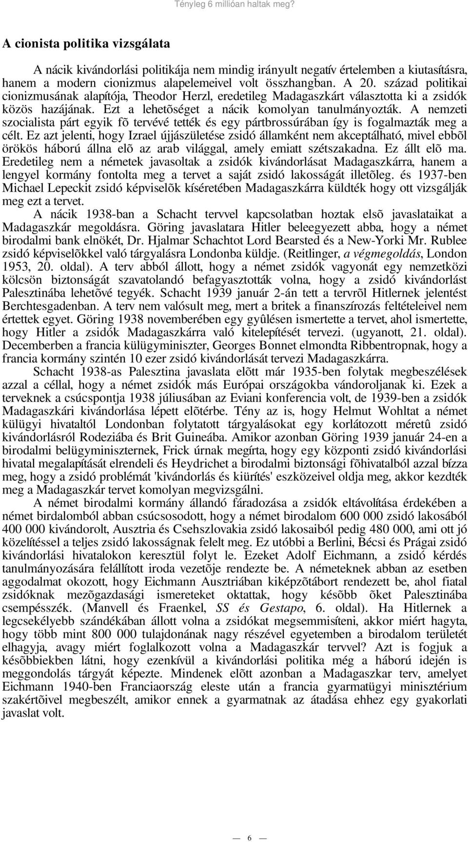 A nemzeti szocialista párt egyik fõ tervévé tették és egy pártbrossúrában így is fogalmazták meg a célt.