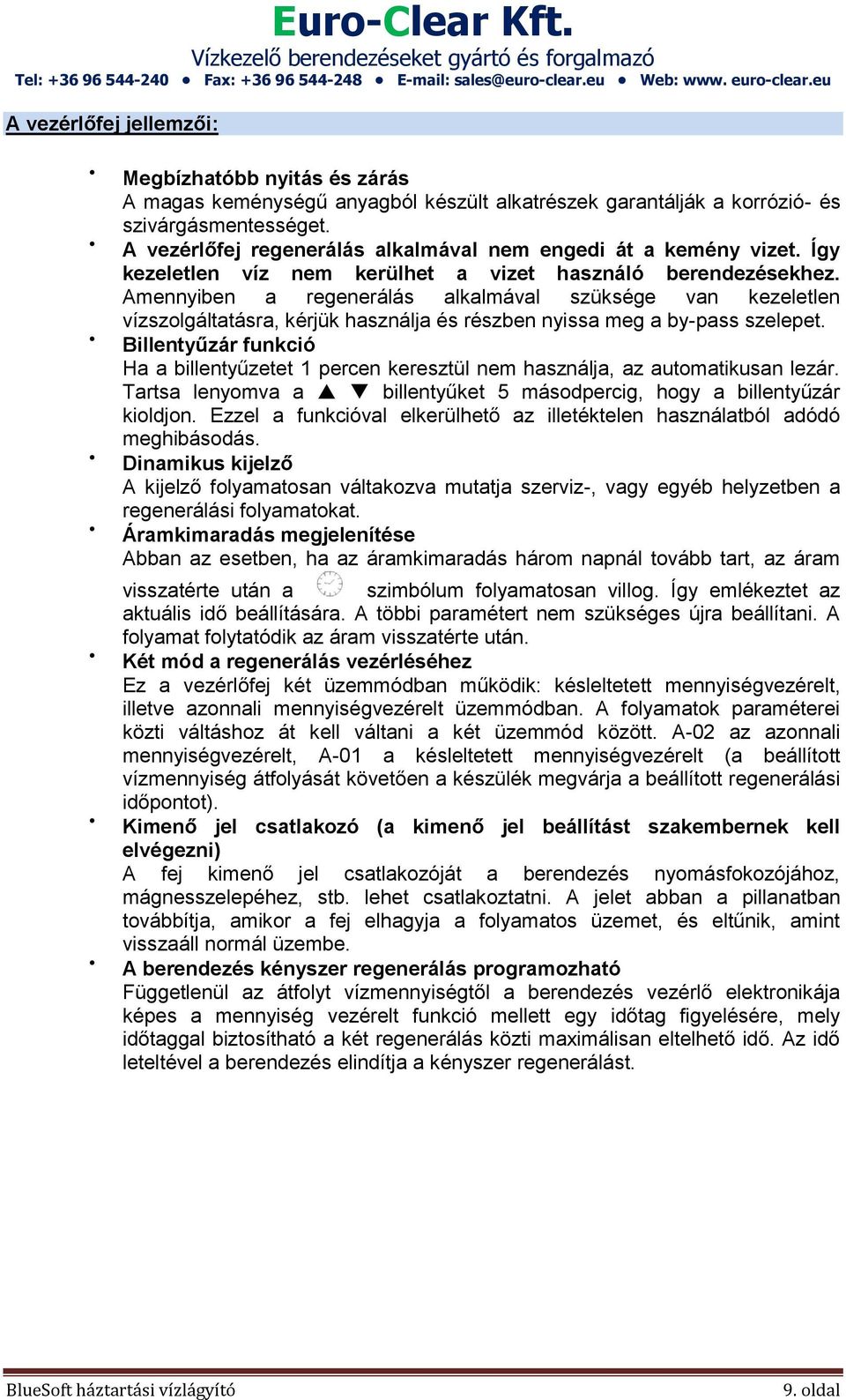 Amennyiben a regenerálás alkalmával szüksége van kezeletlen vízszolgáltatásra, kérjük használja és részben nyissa meg a by-pass szelepet.