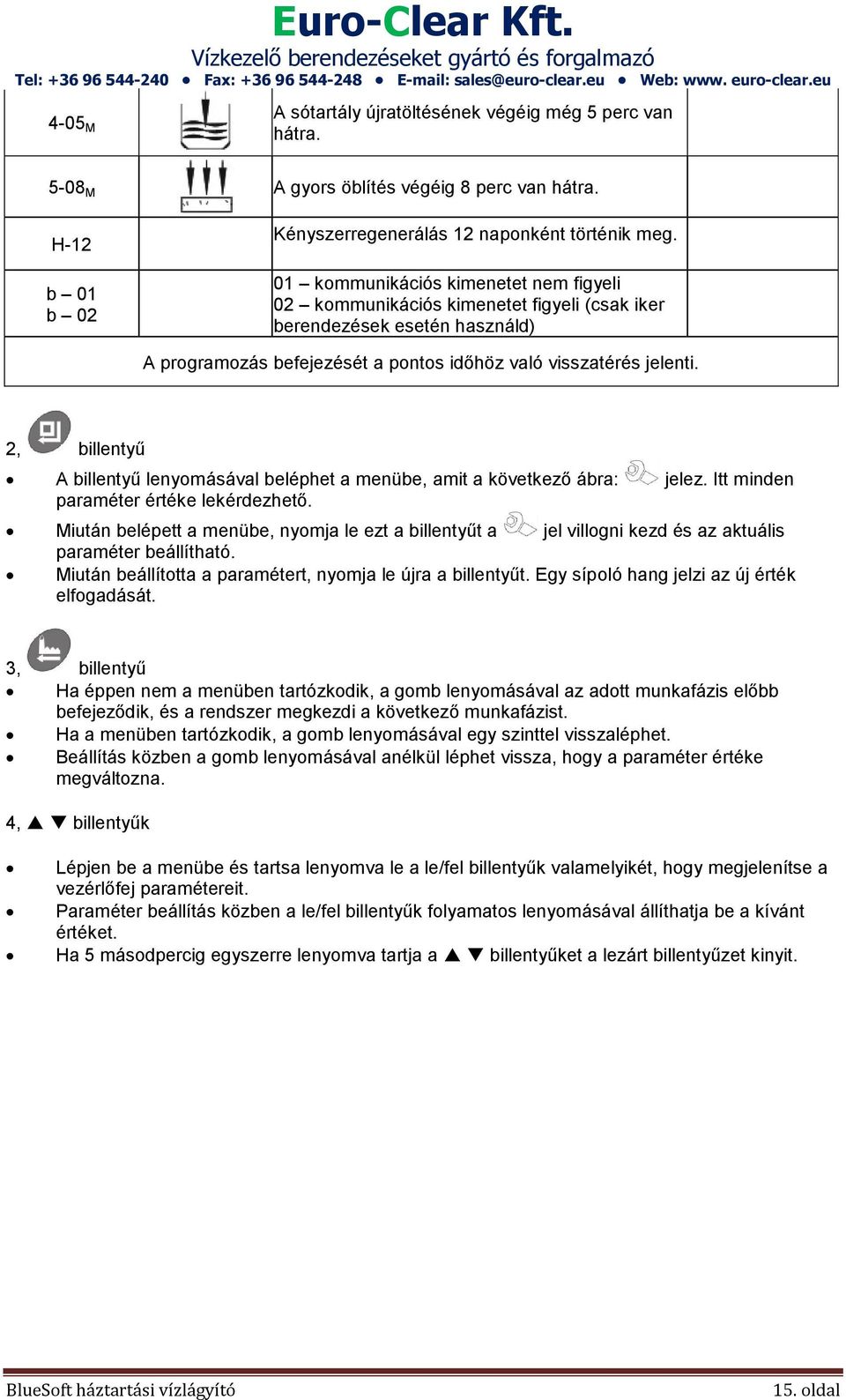 2, billentyű A billentyű lenyomásával beléphet a menübe, amit a következő ábra: jelez. Itt minden paraméter értéke lekérdezhető.