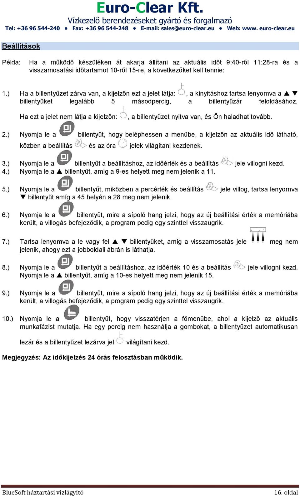 Ha ezt a jelet nem látja a kijelzőn:, a billentyűzet nyitva van, és Ön haladhat tovább. 2.