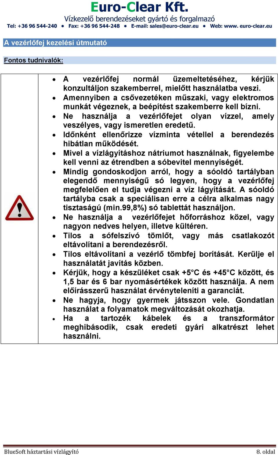 Időnként ellenőrizze vízminta vétellel a berendezés hibátlan működését. Mivel a vízlágyításhoz nátriumot használnak, figyelembe kell venni az étrendben a sóbevitel mennyiségét.