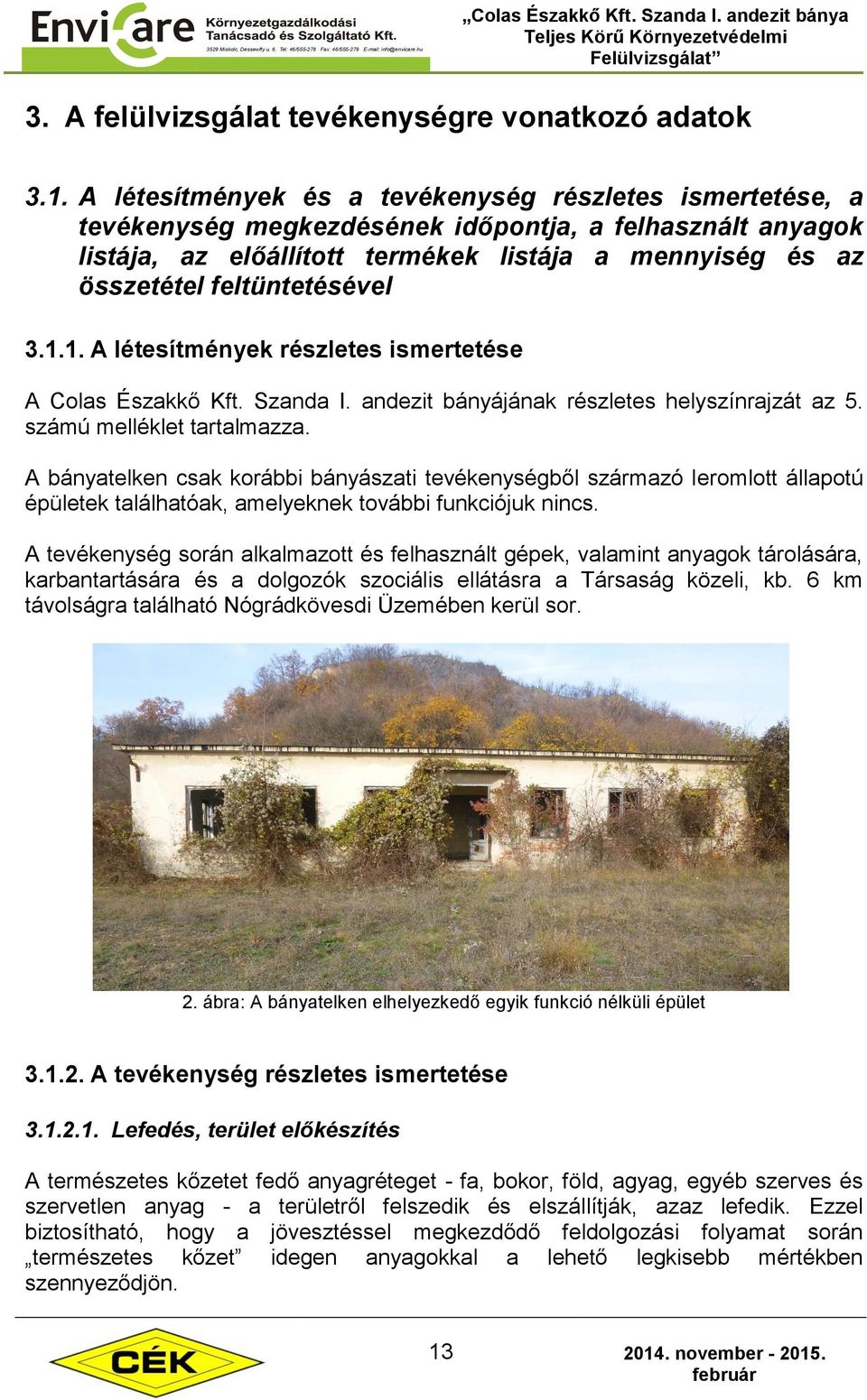 feltüntetésével 3.1.1. A létesítmények részletes ismertetése A Colas Északkő Kft. Szanda I. andezit bányájának részletes helyszínrajzát az 5. számú melléklet tartalmazza.