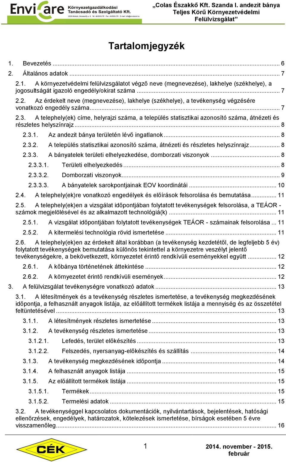 .. 8 2.3.3. A bányatelek területi elhelyezkedése, domborzati viszonyok... 8 2.3.3.1. Területi elhelyezkedés... 8 2.3.3.2. Domborzati viszonyok... 9 2.3.3.3. A bányatelek sarokpontjainak EOV koordinátái.