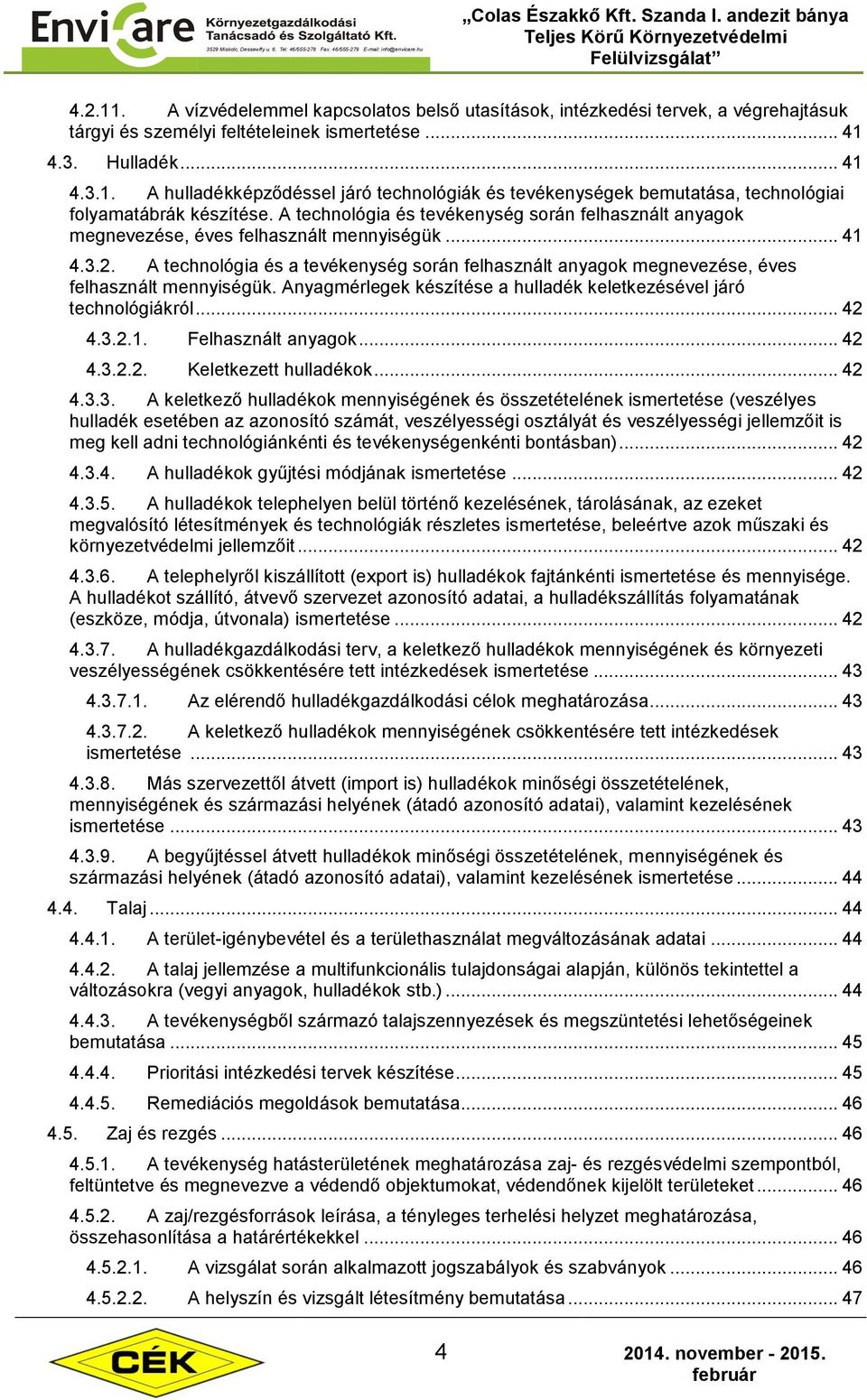 A technológia és a tevékenység során felhasznált anyagok megnevezése, éves felhasznált mennyiségük. Anyagmérlegek készítése a hulladék keletkezésével járó technológiákról... 42 4.3.2.1.