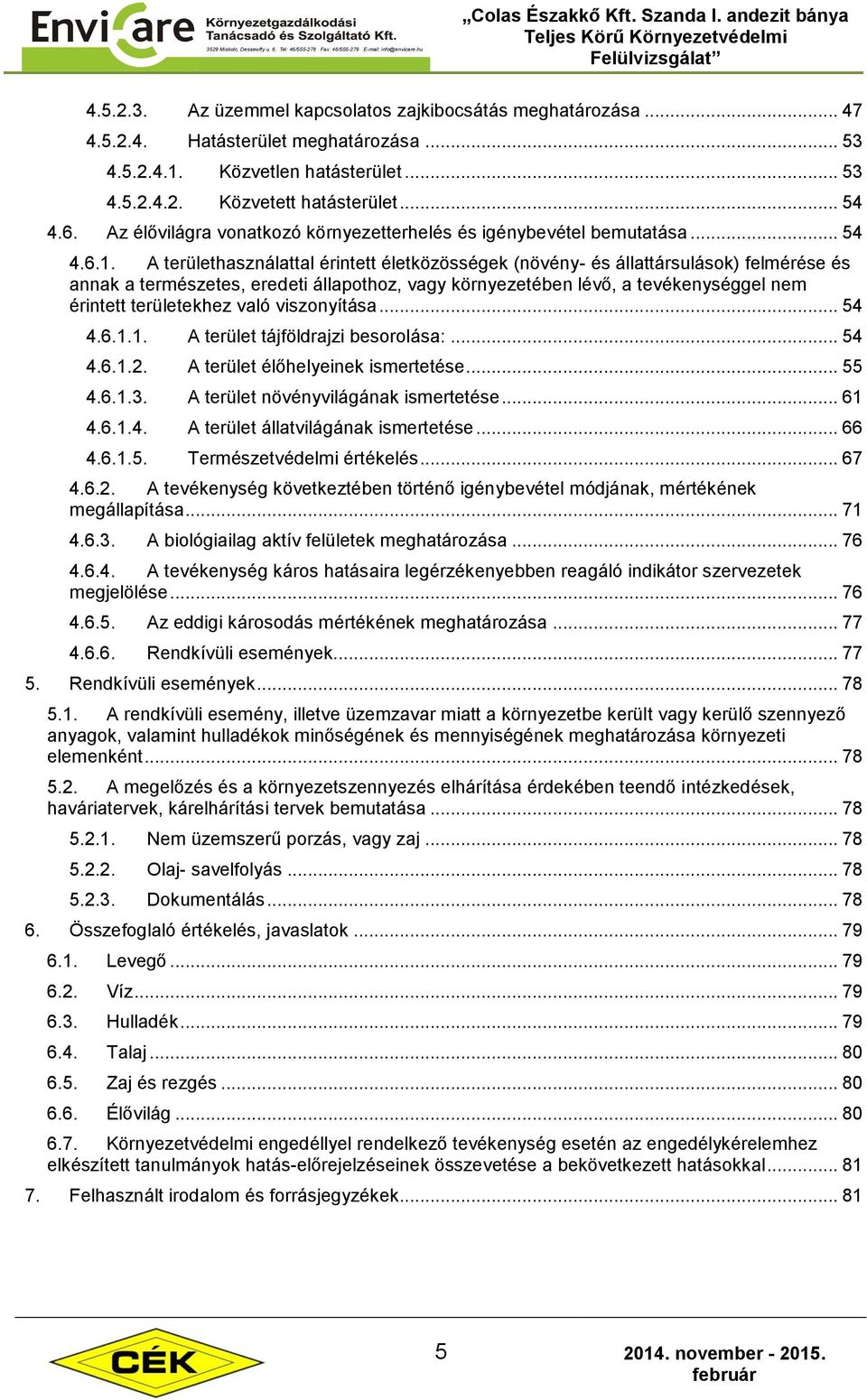 A területhasználattal érintett életközösségek (növény- és állattársulások) felmérése és annak a természetes, eredeti állapothoz, vagy környezetében lévő, a tevékenységgel nem érintett területekhez