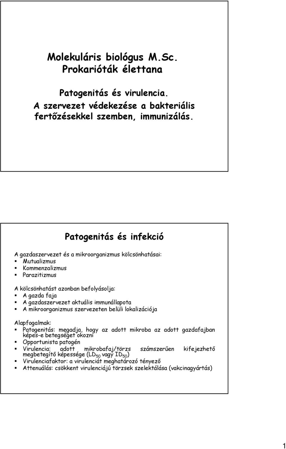 aktuális immunállapota A mikroorganizmus szervezeten belüli lokalizációja Alapfogalmak: Patogenitás: megadja, hogy az adott mikroba az adott gazdafajban képes-e betegséget okozni